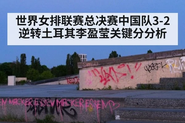世界女排联赛总决赛中国队3-2逆转土耳其李盈莹关键分分析
