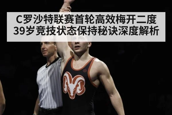 C罗沙特联赛首轮高效梅开二度 39岁竞技状态保持秘诀深度解析
